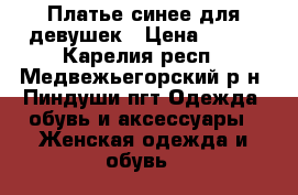 Платье синее для девушек › Цена ­ 800 - Карелия респ., Медвежьегорский р-н, Пиндуши пгт Одежда, обувь и аксессуары » Женская одежда и обувь   